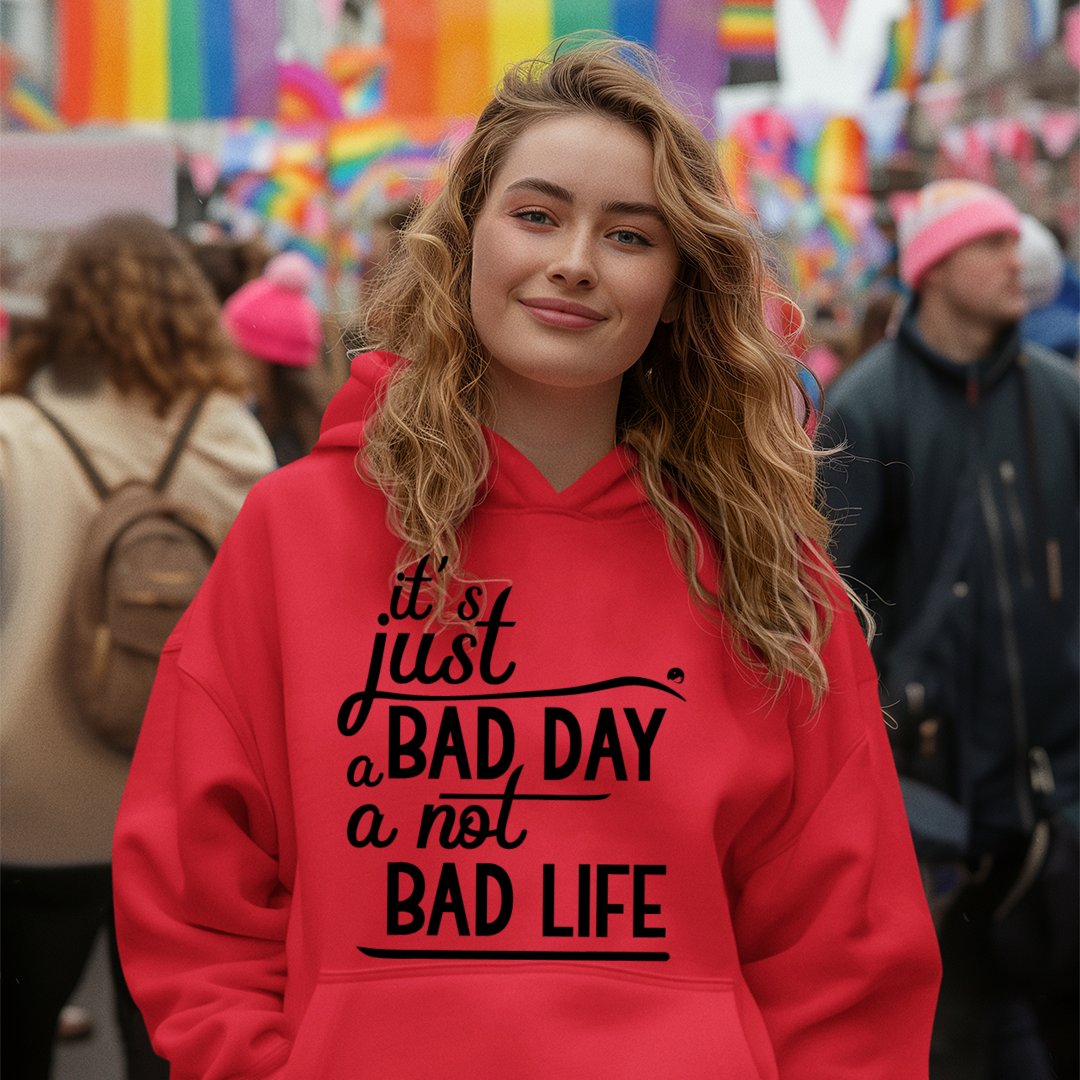 Hoodie Unisex It's Just A Bad Day Not A Bad Life