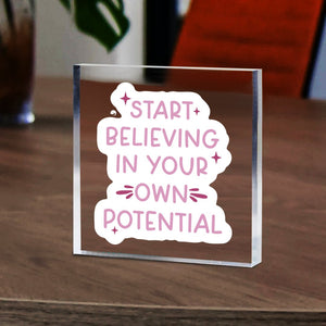 Acrylic Glass Start Believing In Your Own Potential