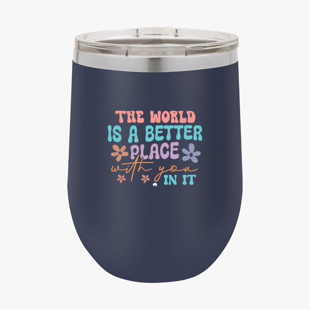 Wine Tumbler The World Is A Better Place With You In It