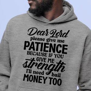 Hoodie Unisex Dear Lord Please Give Me Patience Because If You Give Me Strength I'll Need Bail Money Too