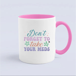 Mug Don't Forget To Take Your Meds