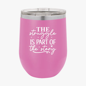 Wine Tumbler The Struggle Is Part Of The Strong