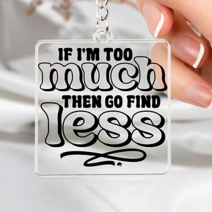 Keychain If I'm Too Much Then Find Less