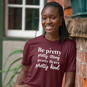 T-Shirt Be Pretty Pretty Strong Pretty Brave Pretty Kind