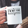 Mug I'm Not For Everyone