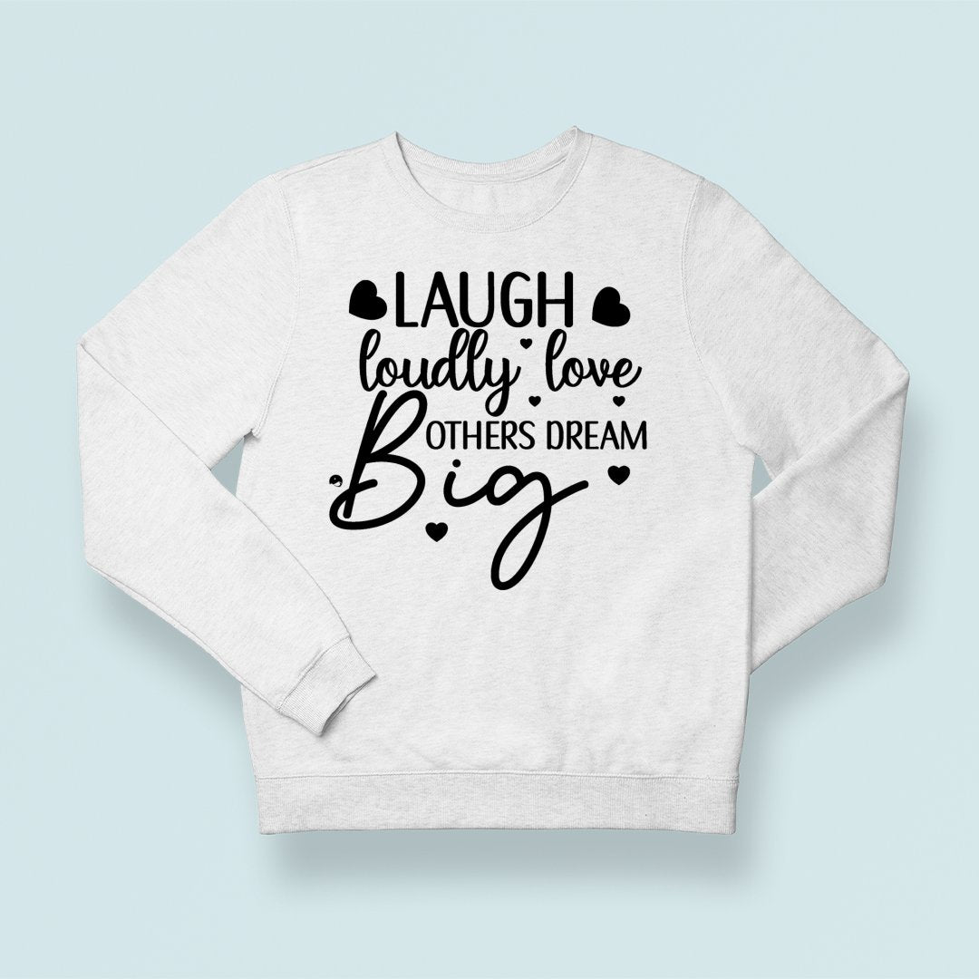 Sweatshirt Unisex Laugh Loudly Love Others Dream Big