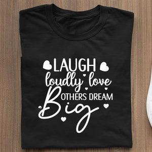 T-Shirt Laugh Loudly Love Others Dream Big