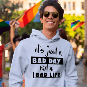 Hoodie Unisex It's Just A Bad Day Not A Bad Life