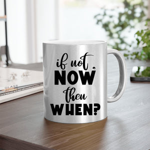 Mug If Not Now Then When