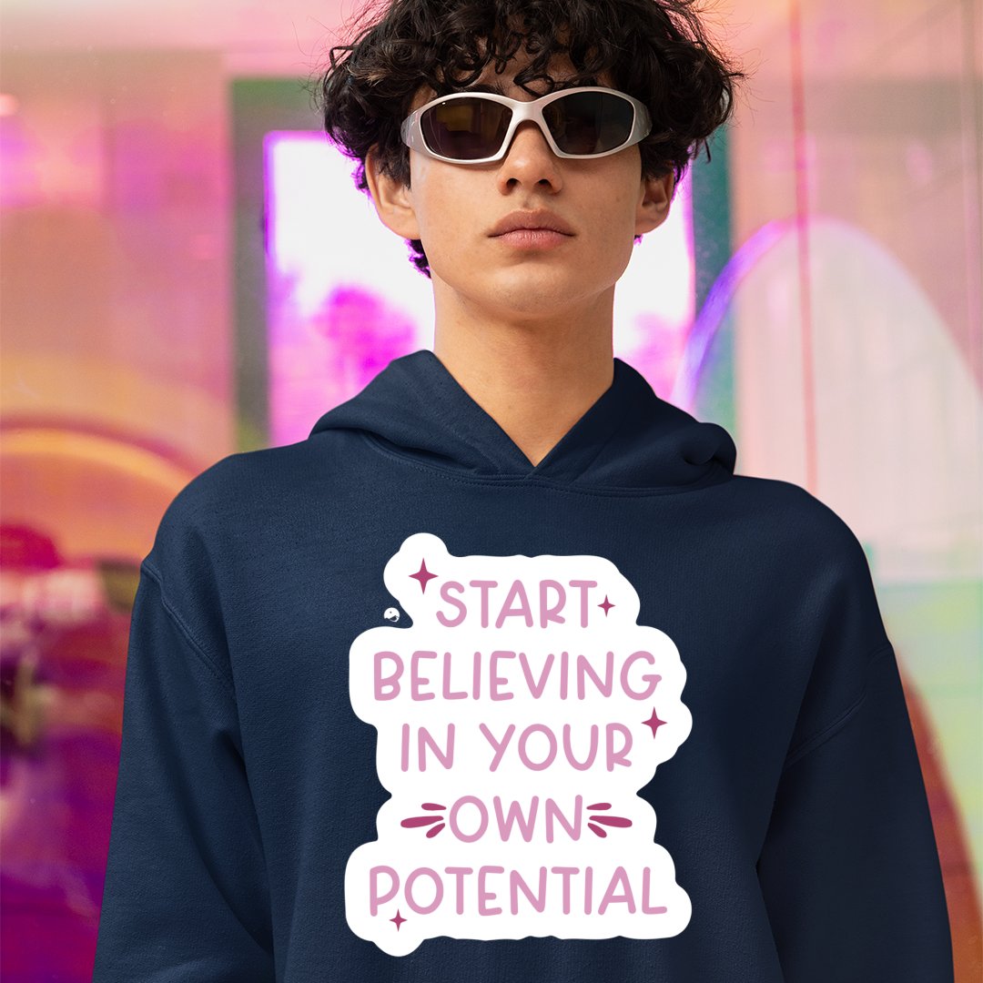 Hoodie Unisex Start Believing In Your Own Potential