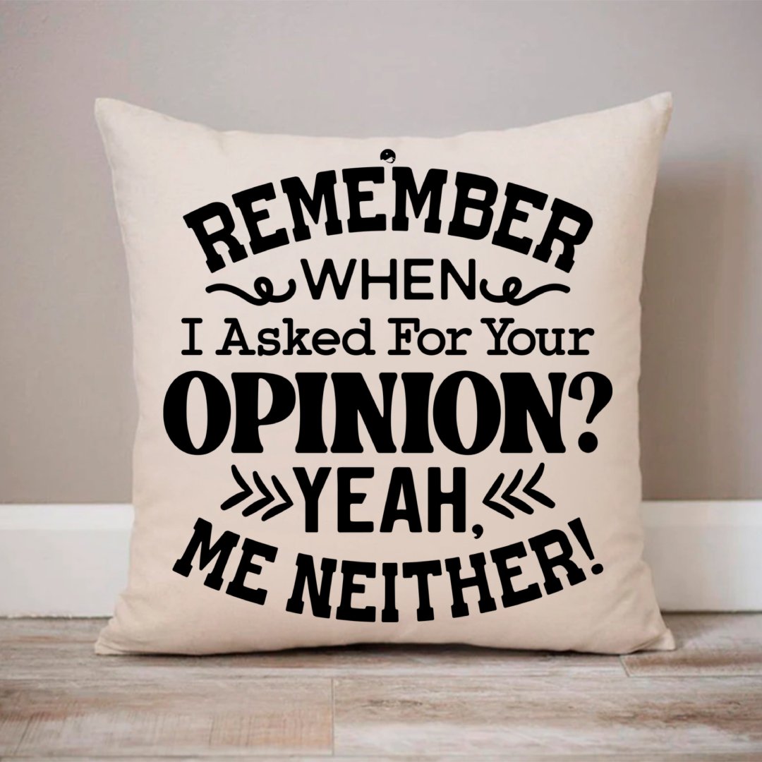 Pillow Case Remember When I Asked For Your Opinion Yeah, Me Neither!