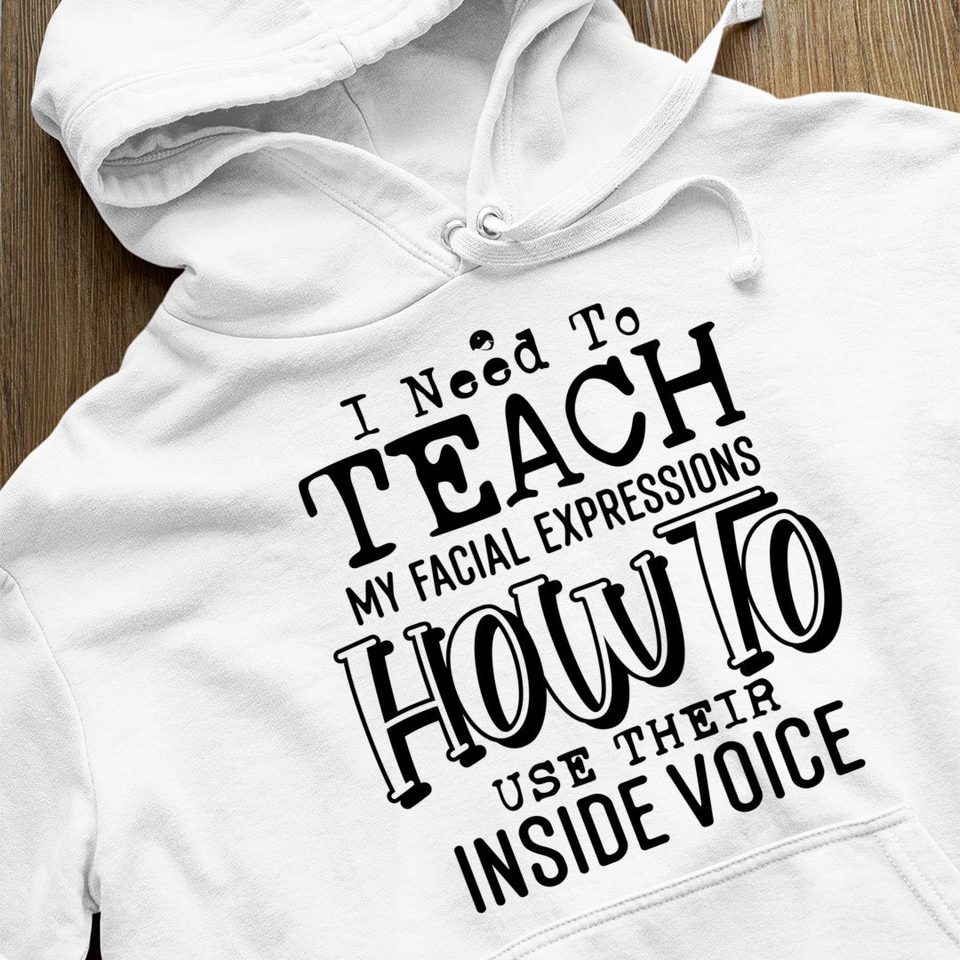 Hoodie Unisex I Need To Teach My Facial Expression How To Use Their Inside Voice