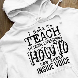 Hoodie Unisex I Need To Teach My Facial Expression How To Use Their Inside Voice