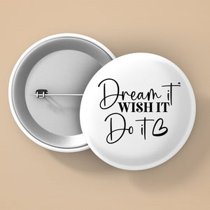 Pin Buttons Dream It Wish It Do It