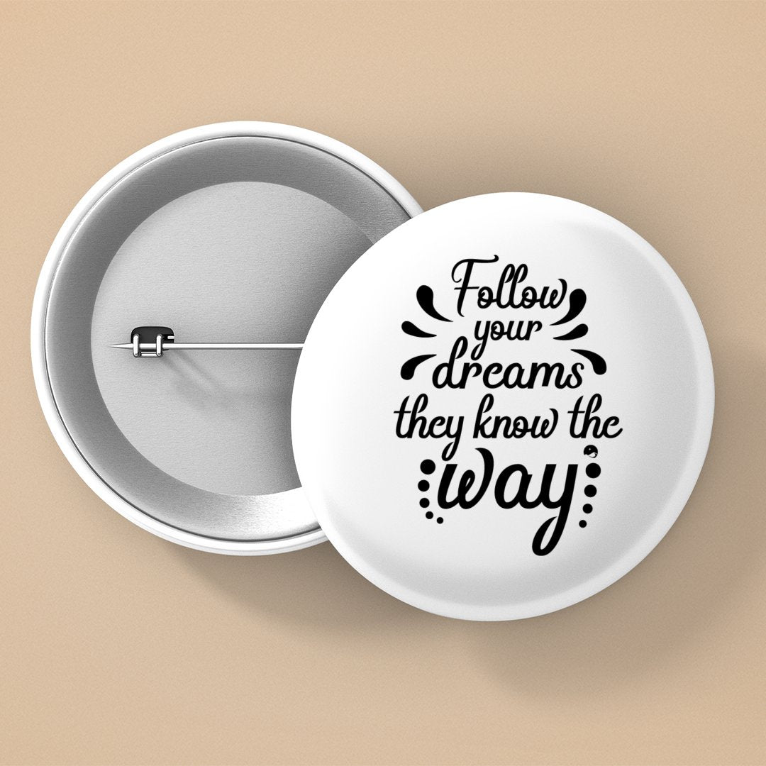 Pin Buttons Follow Your Dreams They Know The Way