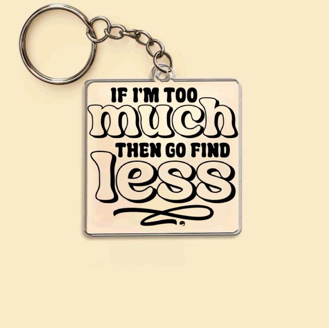 Keychain If I'm Too Much Then Find Less