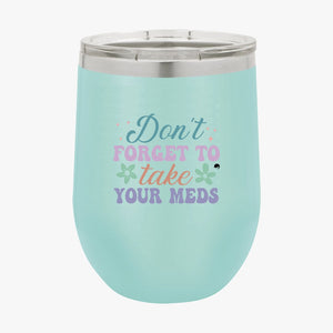 Wine Tumbler Don't Forget To Take Your Meds