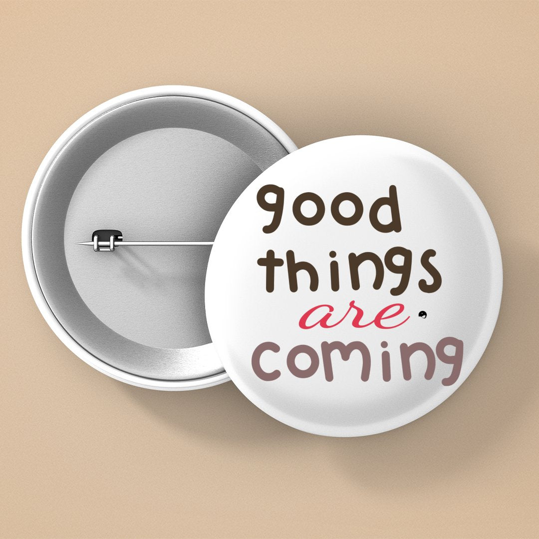 Pin Buttons Good Things Are Coming