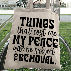 Tote Bag Things That Cost My Peace Will Be Subject To Removal