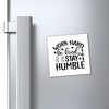 Magnets Work Hard Be Kind Stay Humble