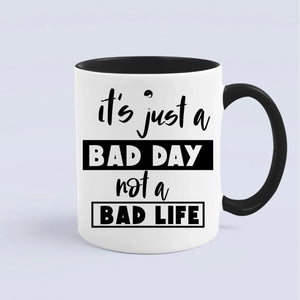 Mug It's Just A Bad Day Not A Bad Life