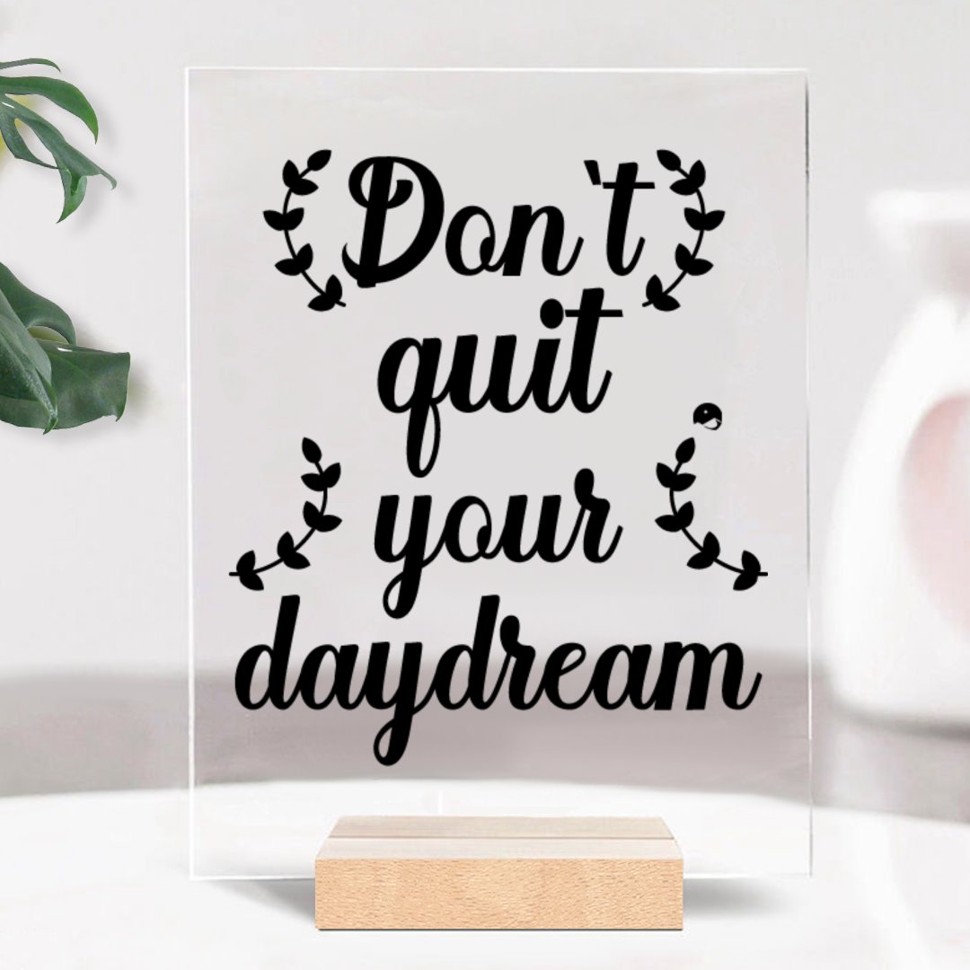 Glass Acrylic Don't Quit Your Daydream