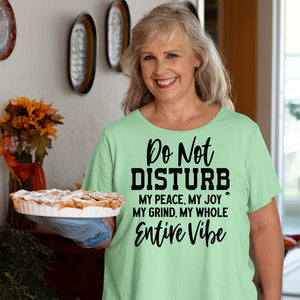 T-Shirt Do Not Disturb My Peace, My Joy, My Grind, My Whole Entive Vibe