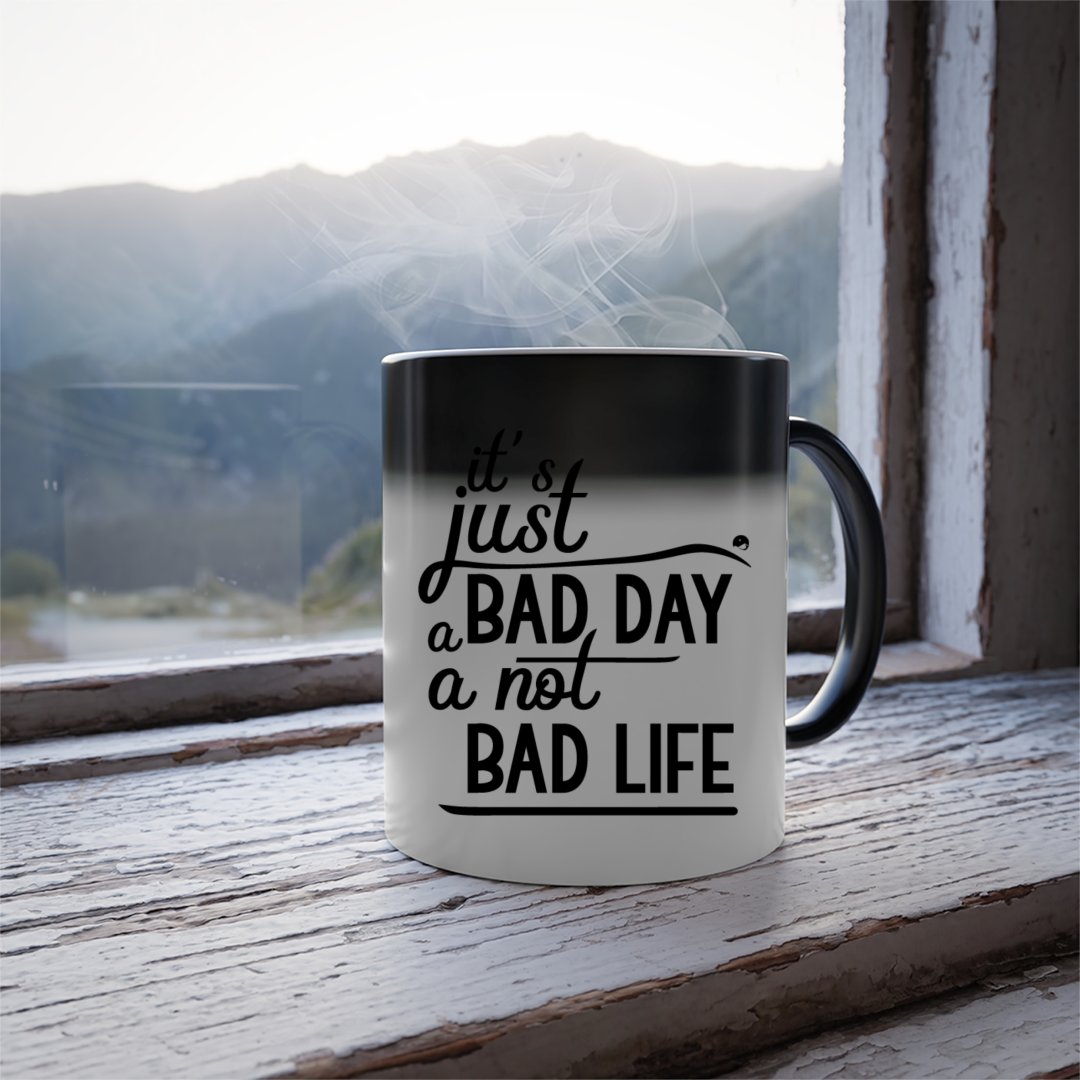 Mug It's Just A Bad Day Not A Bad Life