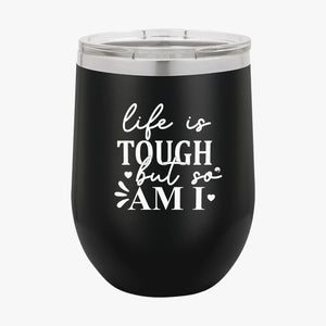 Wine Tumbler Life Is Tough But So Am I