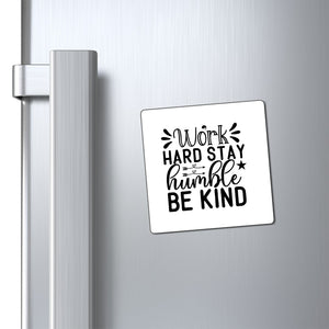 Magnets Work Hard Stay Humble Be Kind