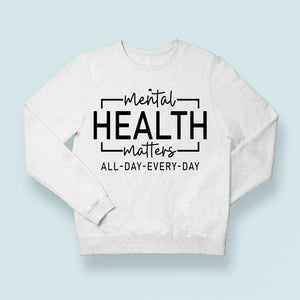 Sweatshirt Unisex Mental Health Matters All Day Every Day