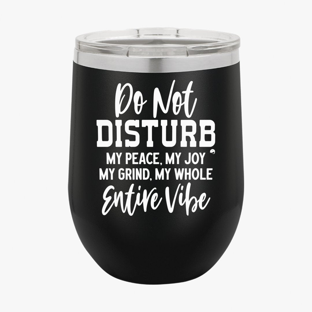 Wine Tumbler Do Not Disturb My Peace, My Joy, My Grind, My Whole Entive Vibe