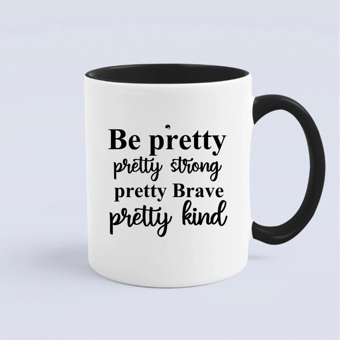 Mug Be Pretty Pretty Strong Pretty Brave Pretty Kind