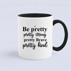 Mug Be Pretty Pretty Strong Pretty Brave Pretty Kind