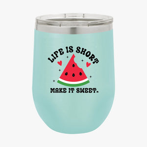 Wine Tumbler Life Is Short Make It Sweet