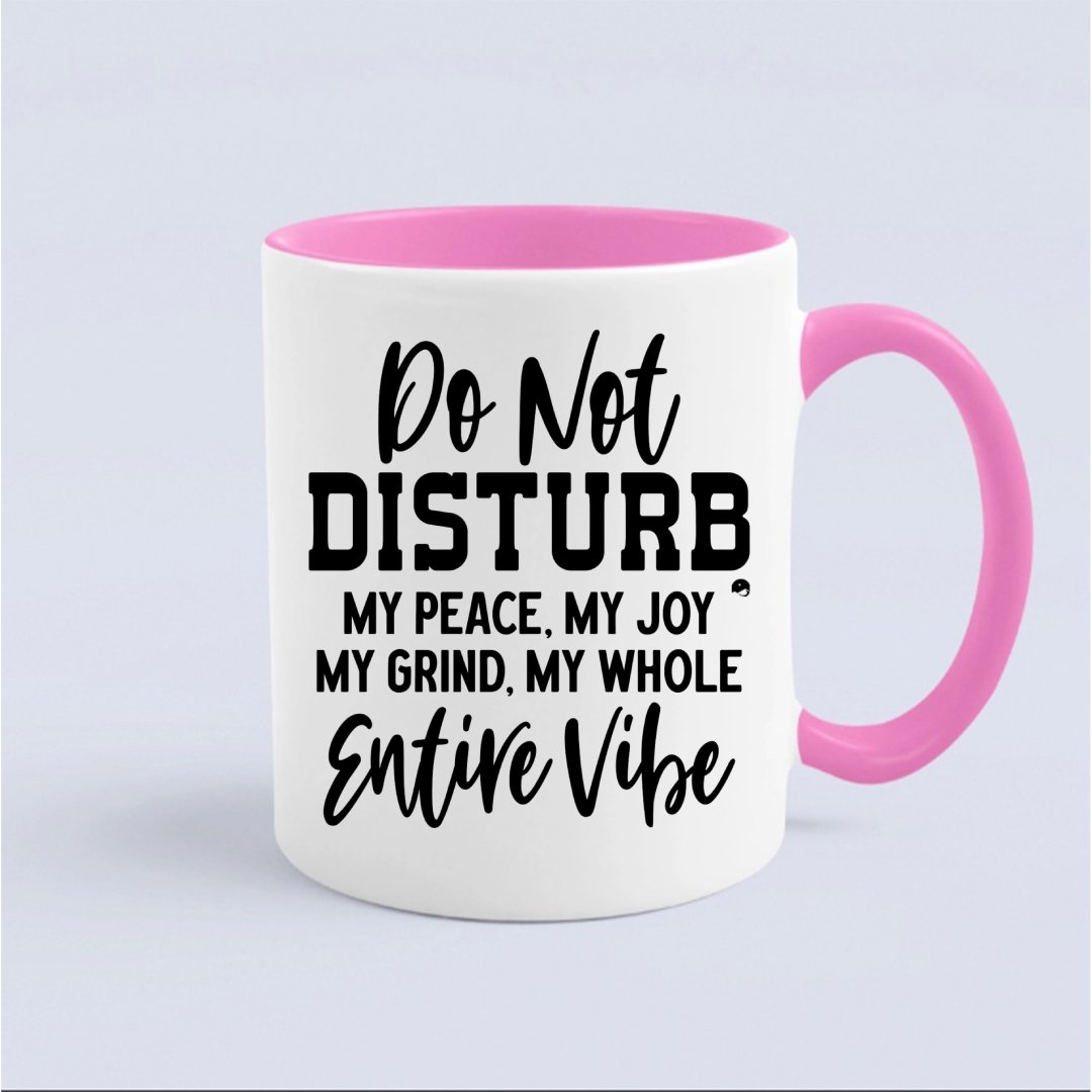 Mug Do Not Disturb My Peace, My Joy, My Grind, My Whole Entive Vibe