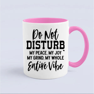 Mug Do Not Disturb My Peace, My Joy, My Grind, My Whole Entive Vibe