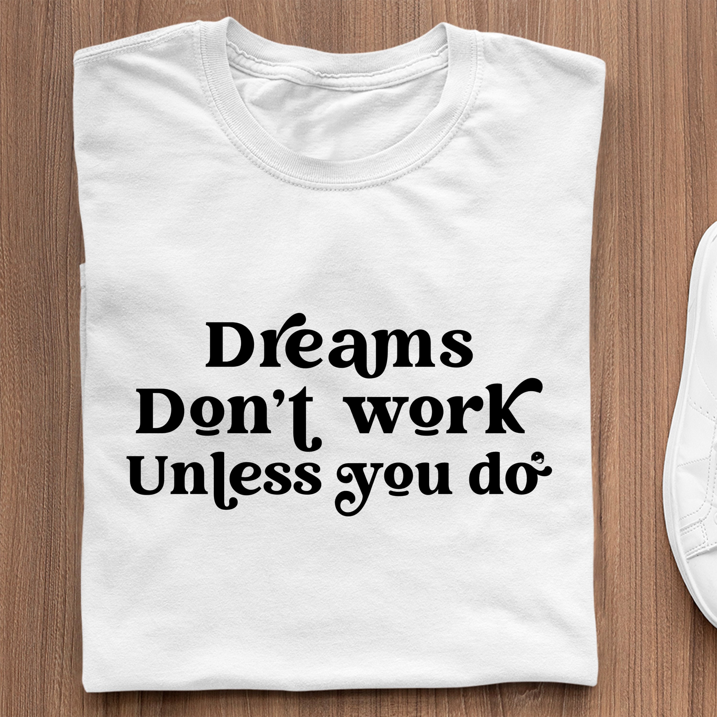 T-Shirt Dreams Don't Work Unless You Do