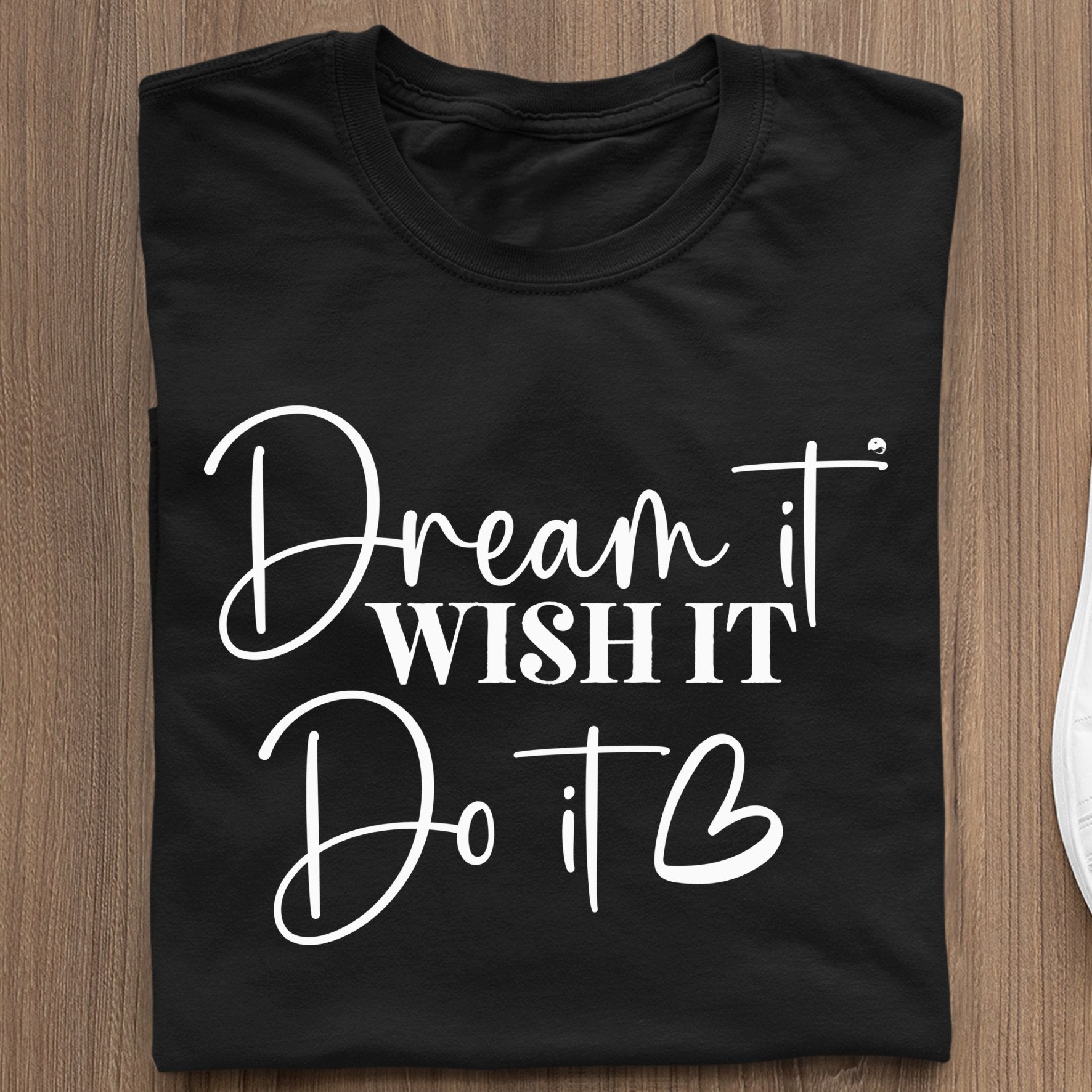 T-Shirt Dream It Wish It Do It