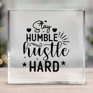 Acrylic Glass Stay Humble Hustle Hard