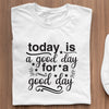 T-Shirt Today Is A Good Day For A Good Day