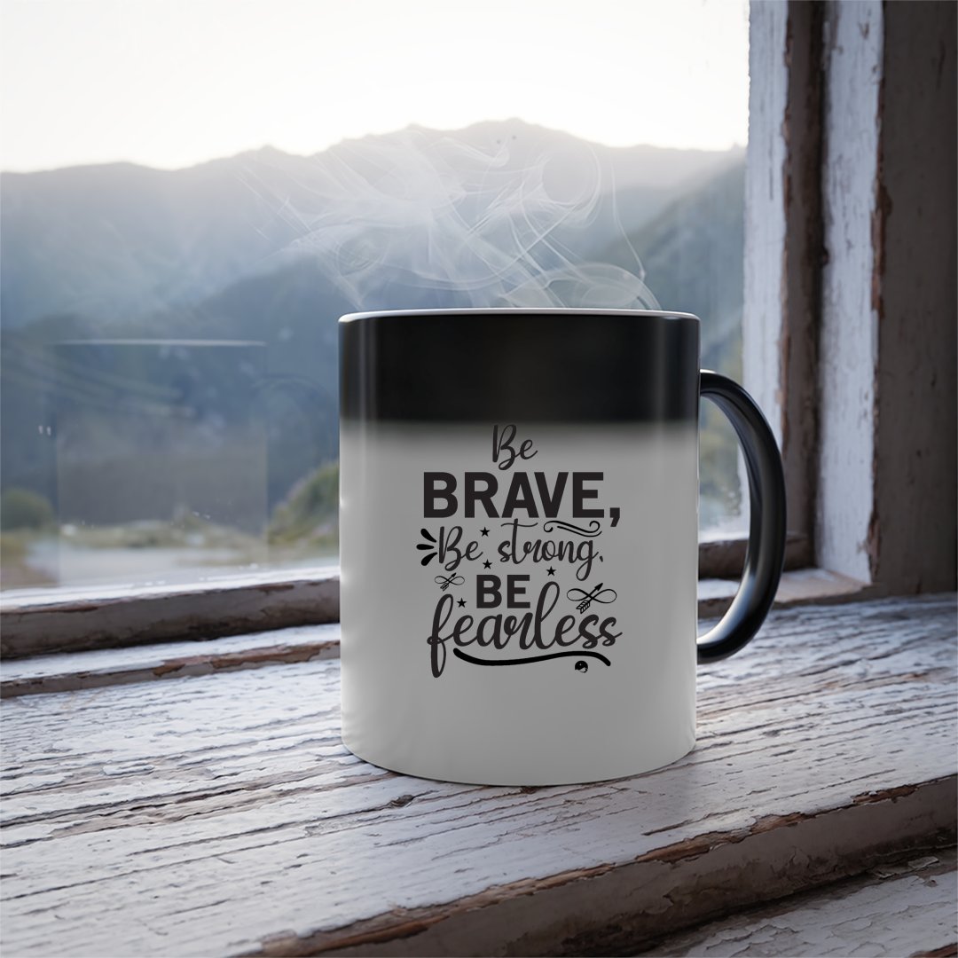 Mug Be Brave Be Strong Be Fearless