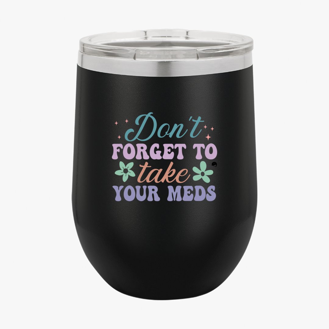 Wine Tumbler Don't Forget To Take Your Meds