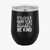 Wine Tumbler Work Hard Stay Humble Be Kind