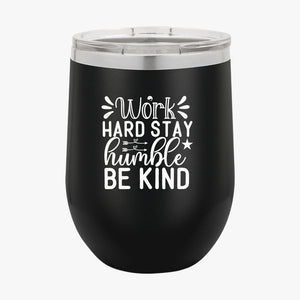 Wine Tumbler Work Hard Stay Humble Be Kind