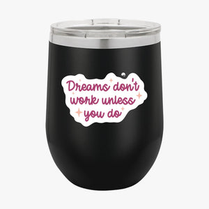 Wine Tumbler Dreams Don't Work Unless You Do