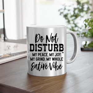 Mug Do Not Disturb My Peace, My Joy, My Grind, My Whole Entive Vibe