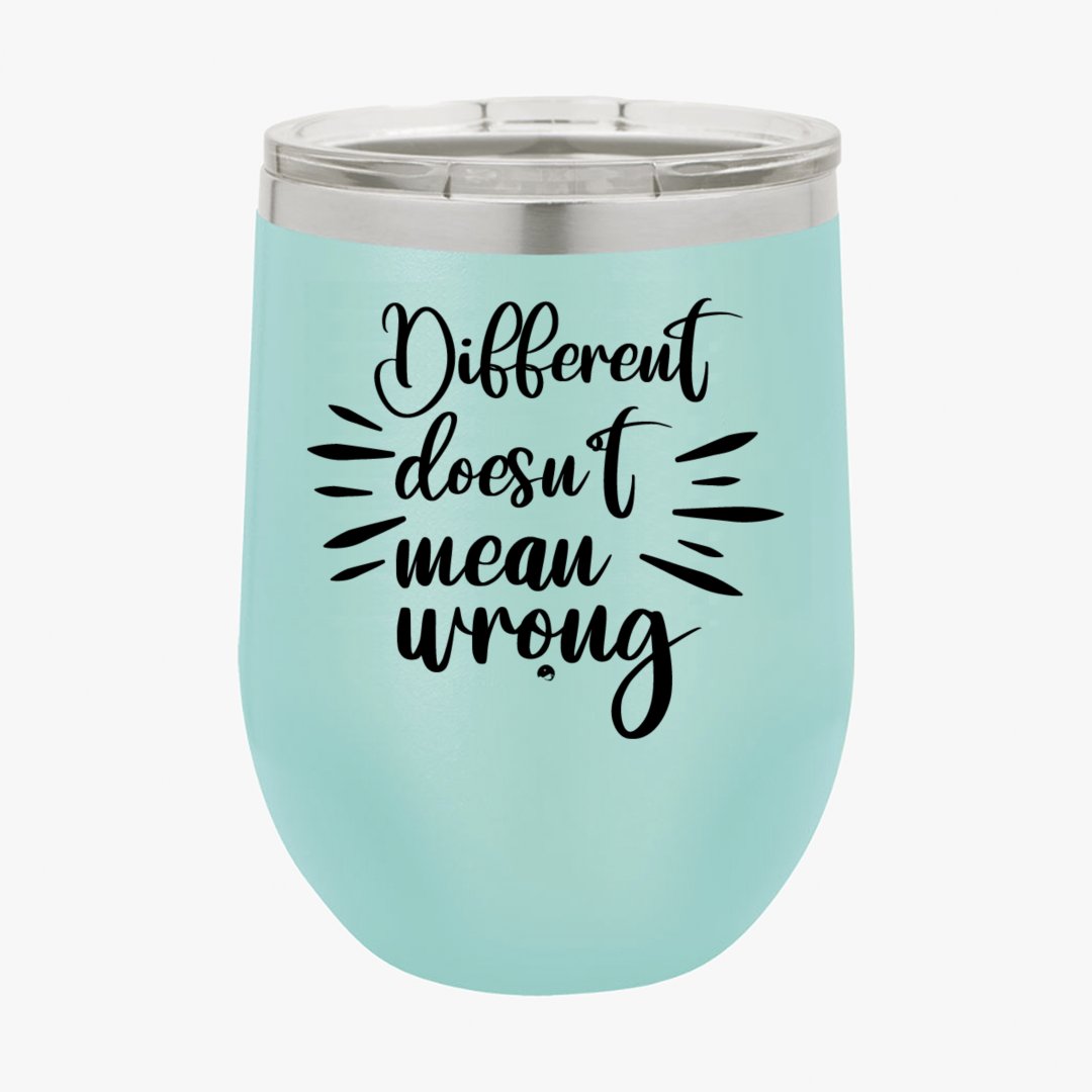 Wine Tumbler Different Doesn't Mean Wrong