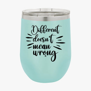 Wine Tumbler Different Doesn't Mean Wrong