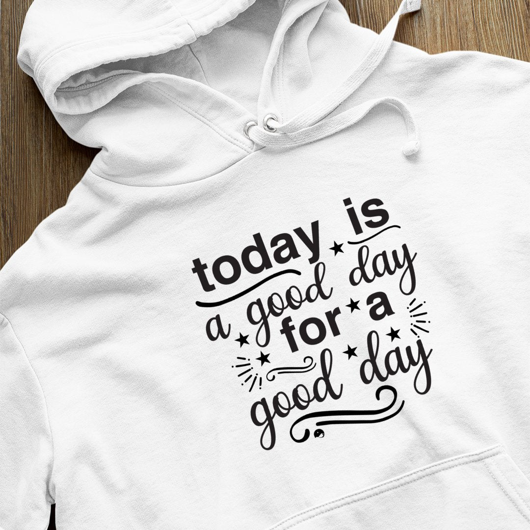 Hoodie Unisex Today Is A Good Day For A Good Day